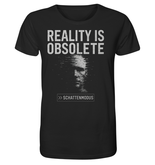 „REALITY IS OBSOLETE“ | SCHATTENMODUS - Organic Shirt